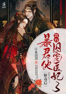解毒后，暴君他毁约囚宠医妃了小说全文江水渭渭免费阅读