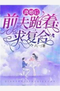 离婚后前夫跪着求复合六一完本在线小说免费阅读