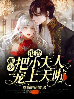 《报告：靳少把小夫人宠上天啦》小说完整章节报告：靳少把小夫人宠上天啦免费阅读