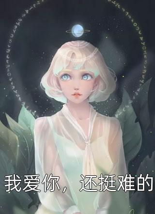 (全章节)我爱你，还挺难的-我爱你，还挺难的佚名在线阅读