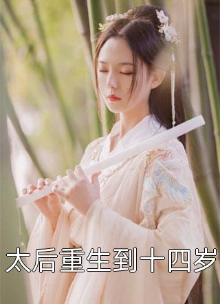 新上小说太后重生到十四岁冬月初弎最新章节阅读