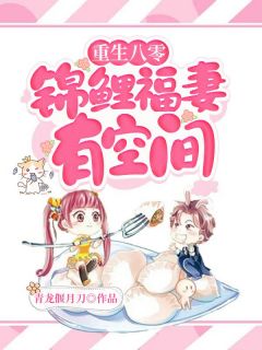重生八零：锦鲤福妻有空间精彩小说(青龙偃月刀)全章节阅读