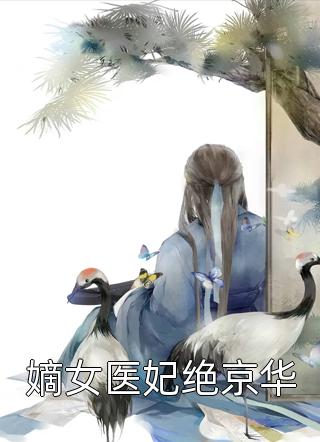 《嫡女医妃绝京华》小说完整章节嫡女医妃绝京华免费阅读