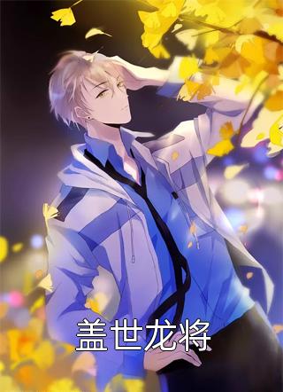 《盖世龙将》完结小说(全文在线阅读)