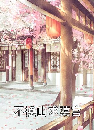 《不换山求蕖宫》小说完整章节不换山求蕖宫免费阅读
