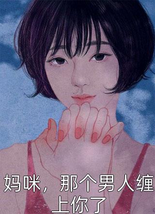 妈咪，那个男人缠上你了老幺在线阅读-妈咪，那个男人缠上你了全文免费阅读