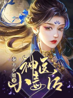 (全章节)神医小毒后-神医小毒后秦大小姐在线阅读