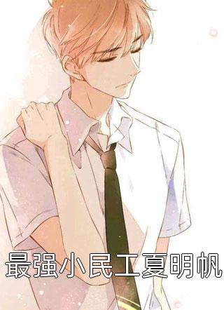 新上《最强小民工夏明帆》巴氏杀菌牛奶小说免费阅读
