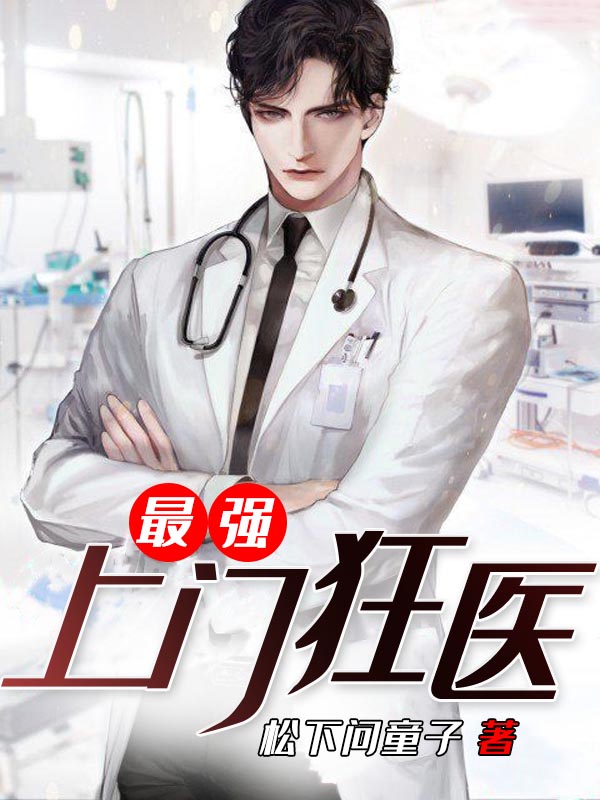 最强上门狂医松下问童子完本在线小说免费阅读