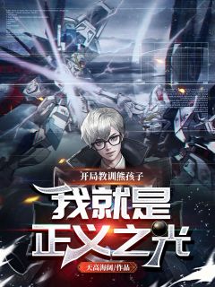 (全章节)开局教训熊孩子，我就是正义之光-开局教训熊孩子，我就是正义之光天高海阔在线阅读