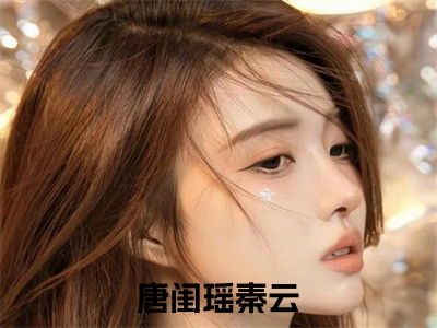 唐闺瑶秦云小说免费阅读无弹窗《刚结婚，就让我觉醒最强天赋？》_刚结婚，就让我觉醒最强天赋？全文阅读唐闺瑶秦云