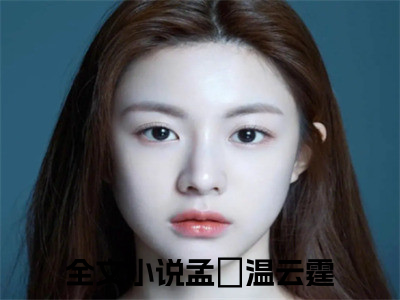 孟婳温云霆（孟婳温云霆）全文阅读-最火热点小说孟婳温云霆最新更新