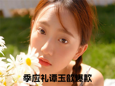 季应礼谭玉歆全文免费阅读无弹窗大结局_季应礼谭玉歆(季应礼谭玉歆)小说结局免费阅读（季应礼谭玉歆）