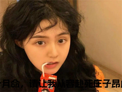 言情小说榜单还剩三个月命，请让我从容赴死庄子昂阅读全文（还剩三个月命，请让我从容赴死庄子昂）-还剩三个月命，请让我从容赴死庄子昂完整版免费小说