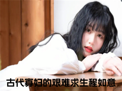 古代寡妇的艰难求生程如意无广告小说全文免费阅读无弹窗大结局-古代寡妇的艰难求生程如意在线阅读最新章节列表_