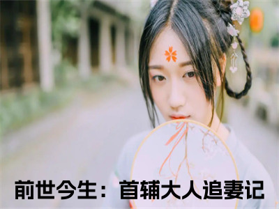 柳慕杨韩屹（前世今生：首辅大人追妻记）全文在线阅读无弹窗_柳慕杨韩屹小说全文大结局