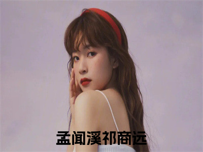 孟闻溪祁商远全文+后续（孟闻溪祁商远）全文免费阅读无弹窗大结局_（孟闻溪祁商远免费阅读全文大结局）最新章节列表_（孟闻溪祁商远）