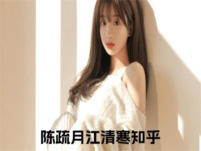陈疏月江清寒小说（陈疏月江清寒）全文免费阅读无弹窗大结局_陈疏月江清寒小说免费阅读_