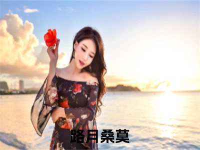 快穿恶毒女，抱紧女主大腿成团宠是哪部小说的主角，路月桑莫全文无弹窗完整版阅读