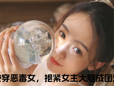 路月桑莫（快穿恶毒女，抱紧女主大腿成团宠）小说最新推荐-快穿恶毒女，抱紧女主大腿成团宠路月桑莫小说在线分享