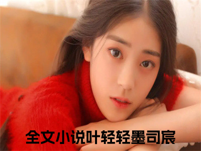 叶轻轻墨司宸长篇小说免费阅读-小说最新试读