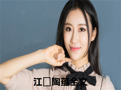 江璟陶蕴小说_江璟陶蕴全文阅读 江璟陶蕴小说免费阅读