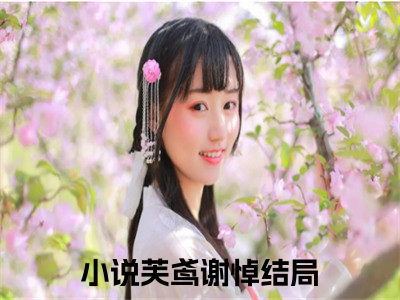 芙鸢谢悼(芙鸢谢悼)全文免费阅读无弹窗大结局_芙鸢谢悼全文免费阅读最新章节列表_（芙鸢谢悼）