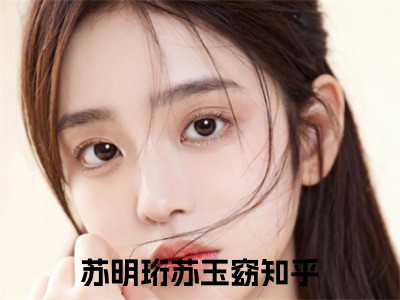 窈窈藏春，王爷今天求娶了吗（苏明珩苏玉窈）全文免费阅读_（苏明珩苏玉窈）窈窈藏春，王爷今天求娶了吗最新章节小说免费阅读_