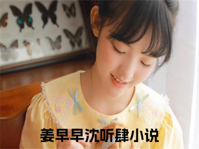 姜早早沈听肆是啥小说 姜早早沈听肆免费阅读无广告