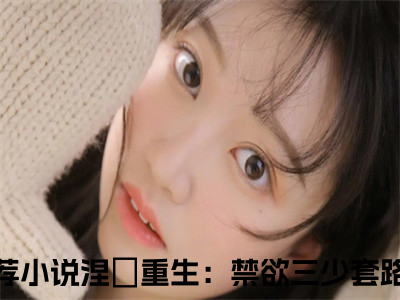 涅槃重生：禁欲三少套路深完整版（陆璟渊安雅小说）全文免费阅读无弹窗大结局_陆璟渊安雅最新章节