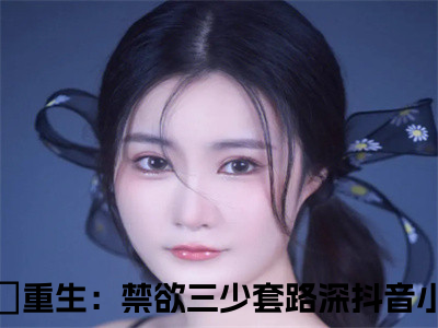 涅槃重生：禁欲三少套路深（陆璟渊安雅）是什么小说_主角是（涅槃重生：禁欲三少套路深）的小说（陆璟渊安雅）最新章节无弹窗阅读