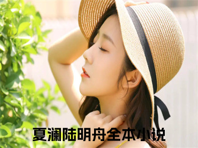 夏澜陆明舟精选热门小说无弹窗-夏澜陆明舟在线赏析