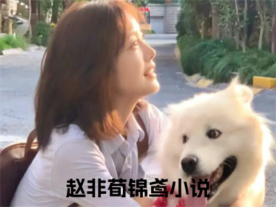 赵非荀锦鸢全文免费阅读_（赵非荀锦鸢）锦绣缘最新小说_