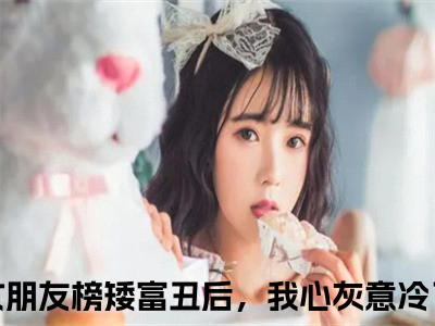 小说《何源苏妍》全文免费阅读无弹窗-女朋友榜矮富丑后，我心灰意冷了小说全文在线赏析_