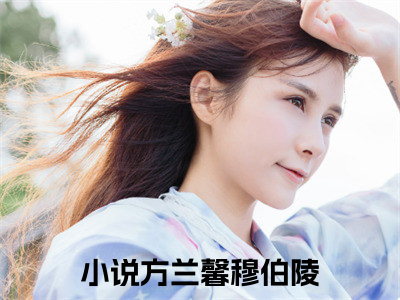 方兰馨穆伯陵今日阅读更新，方兰馨穆伯陵全文在线看