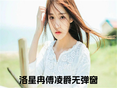 洛星冉傅凌爵（闪婚马甲甜妻，禁欲傅爷狠心动）全文免费阅读大结局-洛星冉傅凌爵最新章节列表