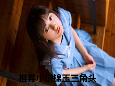 锦玉三角头（惊悚游戏：开局和诡异相亲）全文免费阅读无弹窗大结局_锦玉三角头最新章节列表_