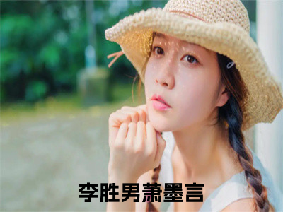 李胜男萧墨言书名是《李胜男萧墨言》在线赏析_李胜男萧墨言txt小说阅读_李胜男萧墨言在线阅读