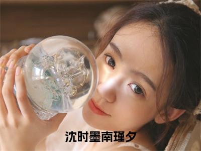 沈时墨南瑾夕多人追热门小说沈时墨南瑾夕最新章节免费阅读