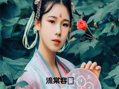 流棠容曌小说精彩章节今日阅读更新-（容曌流棠小说）免费阅读小说全文