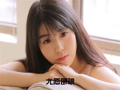 尤愿邵琅（尤愿邵琅）免费全文阅读小说_（尤愿邵琅）尤愿邵琅最新章节列表