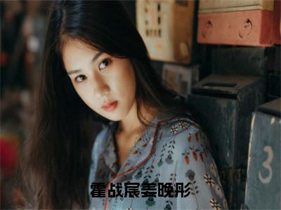 霍战宸姜晚彤小说全文免费阅读_霍战宸姜晚彤（霍战宸姜晚彤）最新章节列表