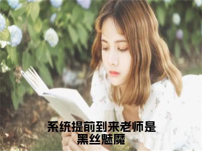 系统提前到来老师是黑丝魅魔全文免费在线阅读_（楚浪全文免费阅读无弹窗大结局）系统提前到来老师是黑丝魅魔最新章节列表_