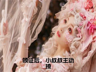 初霜顾隋（领证后，小叔叔主动撩）在哪免费看-小说（领证后，小叔叔主动撩）初霜顾隋全文最新章节免费阅读