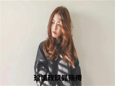 珍馐玫玖晁殊俜小说（玫玖晁殊俜）全文免费珍馐玫玖晁殊俜阅读无弹窗大结局-（玫玖晁殊俜）