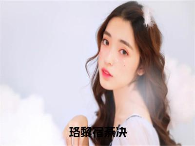 珞黎宿燕决小说全文免费阅读（宿燕决珞黎）免费阅读全文免费阅读无弹窗大结局