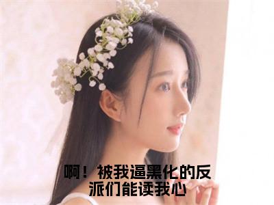 啊！被我逼黑化的反派们能读我心小说（乔楚楚裴渊）全文免费阅读无弹窗_啊！被我逼黑化的反派们能读我心小说_