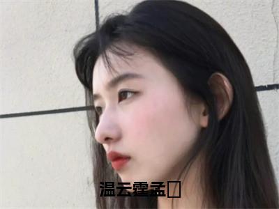温云霆孟婳（孟婳温云霆）全文免费阅读无弹窗_（孟婳温云霆）小说全文免费阅读最新章节_