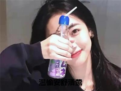 新上热文温愉安舒清莺在线阅读-舒清莺温愉安叫舒清莺温愉安的小说全文完整版免费阅读