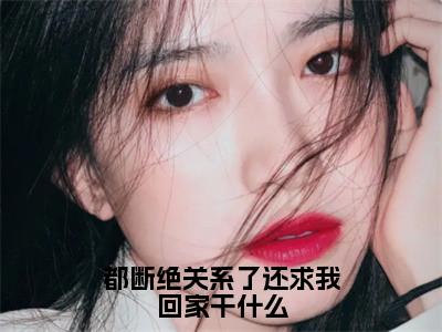 都断绝关系了还求我回家干什么（萧明萧辰）全文免费阅读无弹窗大结局_都断绝关系了还求我回家干什么最新章节列表_（萧明萧辰）